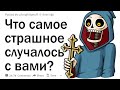 Что было самым страшным, что когда либо случалось с вами?