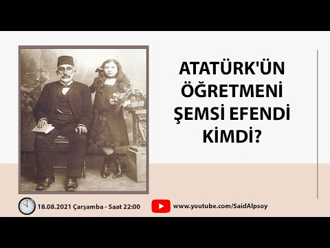 ATATÜRK'ÜN ÖĞRETMENİ ŞEMSİ EFENDİ KİMDİ?