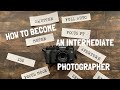 How to Become a Intermediate Photographer!