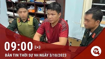 Thời sự 9h ngày 3/10: Bắt nghi can bắt cóc bé 3 tuổi đòi tiền chuộc 2 tỷ đồng