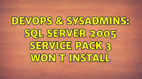DevOps & SysAdmins: SQL Server 2005 Service Pack 3 won t install (6 Solutions!!)