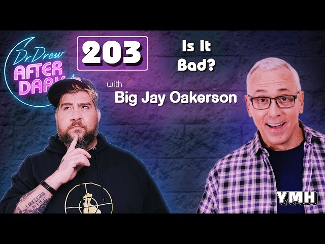 Is It Bad? w/ Big Jay Oakerson | Dr. Drew After Dark Ep. 203