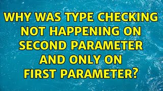 Why was type checking not happening on second parameter and only on first parameter?