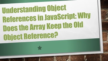 Understanding Object References in JavaScript: Why Does the Array Keep the Old Object Reference?