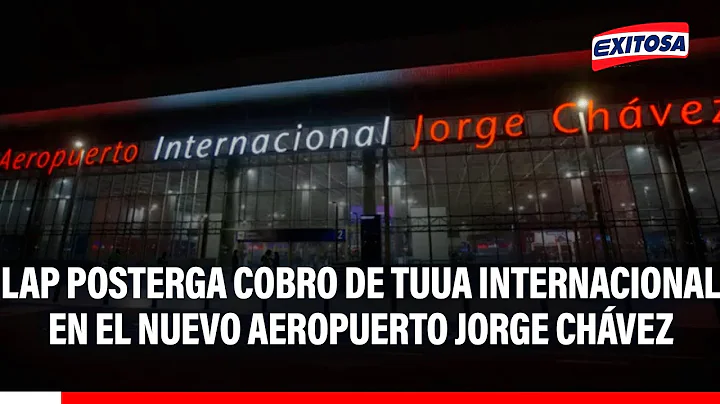 🔴🔵 LAP postpones collection of international TUUA at the new Jorge Chávez Airport until December.
