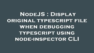 NodeJS : Display original typescript file when debugging typescript using node-inspector CLI Profile