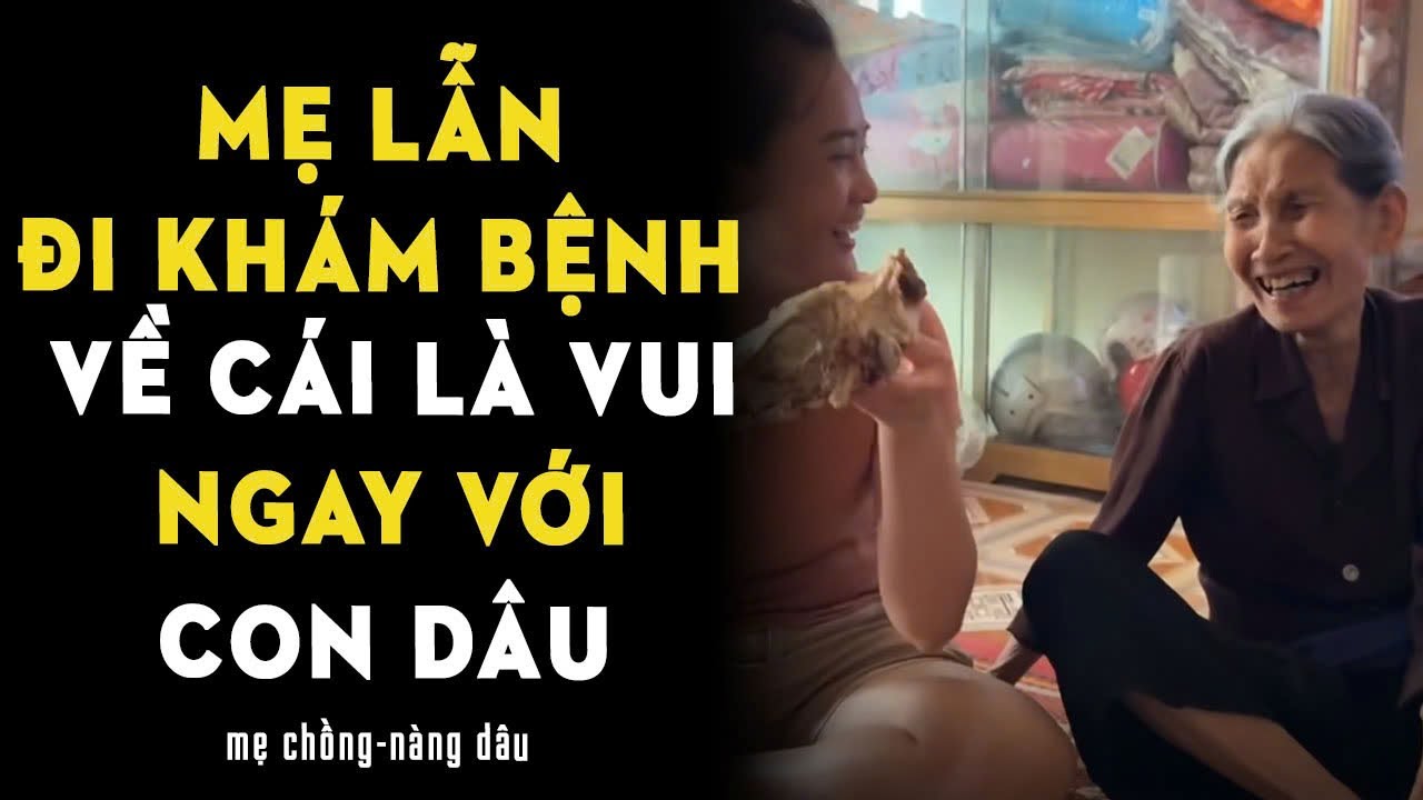 Mẹ lẫn đi khám bệnh về là vui vẻ với con dâu ngay