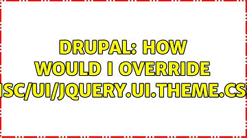 Drupal: How would I override misc/ui/jquery.ui.theme.css? (2 Solutions!!)