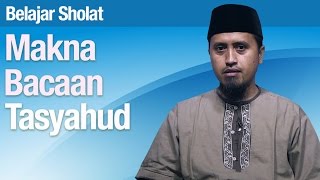 Tata Cara Sholat #40: Makna Bacaan Tasyahud - Ustadz Abdullah Zaen MA