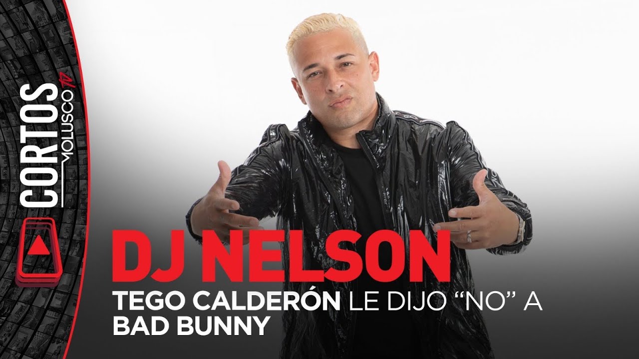 DJ NELSON nos contó cuando Tego Calderón le dijo que NO a Bad Bunny ...