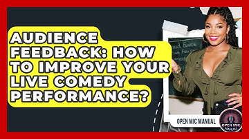 Audience Feedback: How To Improve Your Live Comedy Performance? - Open Mic Manual
