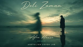 Deli Zaman - Afro House Remix 2026 Anatolian Cover Lab