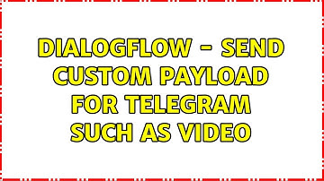 DialogFlow - send custom payload for telegram such as video