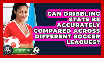 Can Dribbling Stats Be Accurately Compared Across Different Soccer Leagues? - Soccer Stats Vault