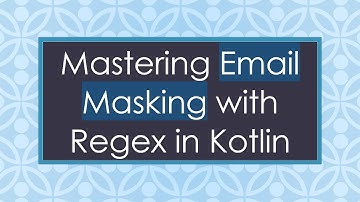 Mastering Email Masking with Regex in Kotlin