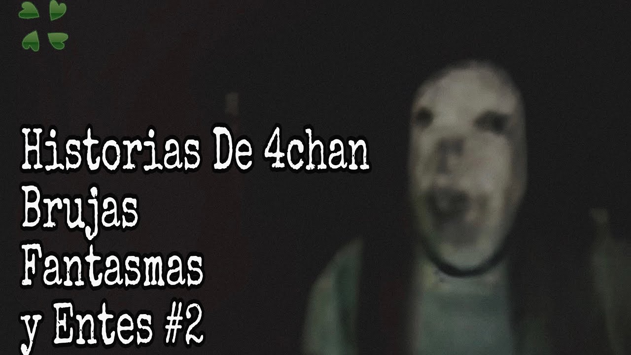 HISTORIAS DE 4CHAN (BRUJAS, FANTASMAS Y ENTES #2)