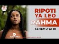 RIPOTI YA LEO RAHMA SEHEMU YA 01