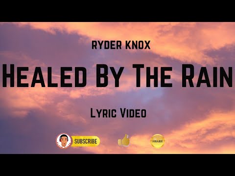 HEALED BY THE RAIN RYDER KNOX Lyric Version