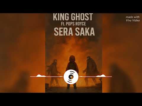 KING GHOST Ft POPS ROYCE Sera Saka Vitualizer 