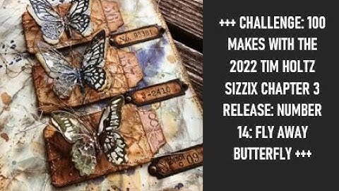 CHALLENGE: 100 MAKES WITH THE 2022 TIM HOLTZ SIZZIX CHAPTER 3 RELEASE: NUMBER 14:FLY AWAY BUTTERFLY