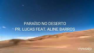 Paraíso no Deserto - Pr. Lucas, feat. Aline Barros - Com Letras