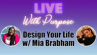 Design Your Life w/ Mia | Live With Purpose Podcast