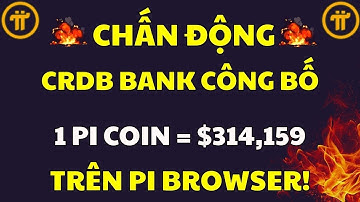CRDB BANK CÔNG BỐ: 1 PI = $314,159 TRÊN PI BROWSER! GCV CHÍNH THỨC | PI NETWORK MỚI NHẤT