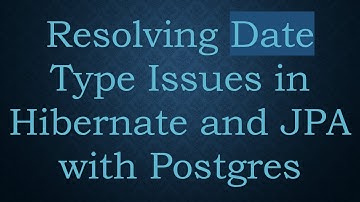 Resolving Date Type Issues in Hibernate and JPA with Postgres