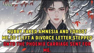 Hubby faked amnesia and forgot me.So I left a divorce letter,stepped onto the phoenix carriage...