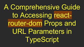 A Comprehensive Guide to Accessing react-router-dom Props and URL Parameters in TypeScript
