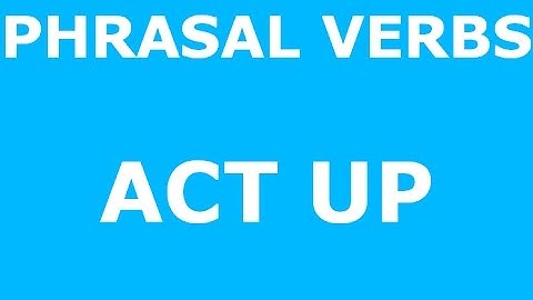 PHRASAL VERBS - ACT UP