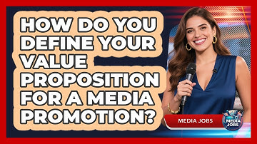 How Do You Define Your Value Proposition For A Media Promotion? - Media Jobs