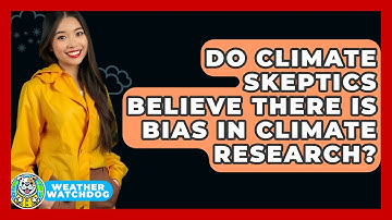 Do Climate Skeptics Believe There Is Bias In Climate Research? - Weather Watchdog