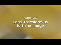 Lord transform us to thine image  hymn 750