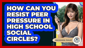 How Can You Resist Peer Pressure In High School Social Circles? - High School Toolkit