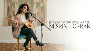Nesrin Toprak - Şu Yalan Dünyada Neyin Var İdir
