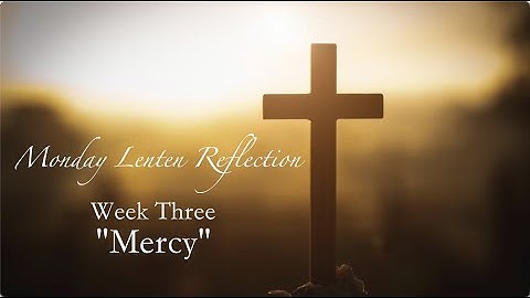 Monday Lenten Reflection | Week Three | "Mercy"