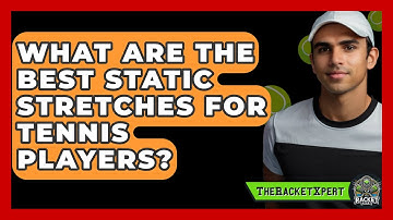 What Are The Best Static Stretches For Tennis Players? - The Racket Xpert
