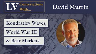 Longview Economics X David Murrin Kondratiev Waves, Ww3 & Bear Markets