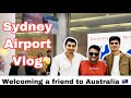 Sydney Airport vlog | Welcoming New friend in Australia | Students Life in Australia | Daily vlog