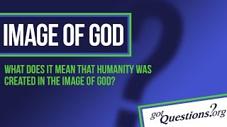 What does it mean that humanity is made in the image of God (imago dei)? |  GotQuestions.org