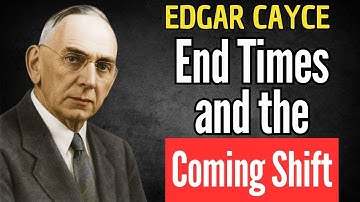 END TIMES AND THE COMING SHIFT | EDGAR CAYCE PROPHECY
