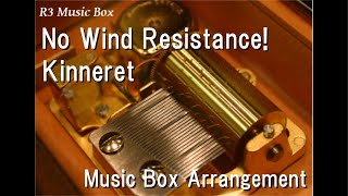 No Wind Resistance!/Kinneret [Music Box]