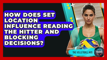 How Does Set Location Influence Reading The Hitter And Blocking Decisions? - The Volleyball Hub