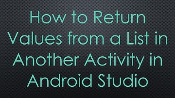 How to Return Values from a List in Another Activity in Android Studio