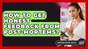 How To Get Honest Feedback From Post-Mortems? - Directing Creative Success