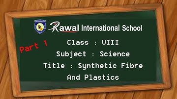 Class- VIII, Subject - Science, Topic- Synthetic Fibre And Plastics, Rawal International School