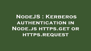 NodeJS : Kerberos authentication in Node.js https.get or https.request