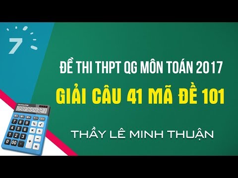 Giải câu 41 Mã đề 101 Đề thi THPT QG môn Toán 2017 | HỌC247