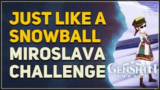 Just Like a Snowball Miroslava Challenge Genshin Impact